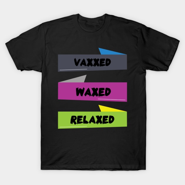 vaxxed waxed relaxed T-Shirt by Ras-man93